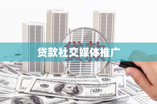 台江贷款社交媒体推广