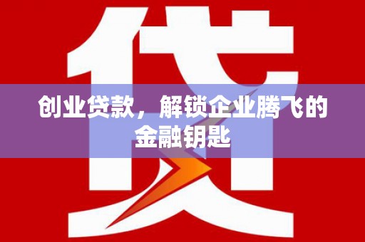台江创业贷款，解锁企业腾飞的金融钥匙